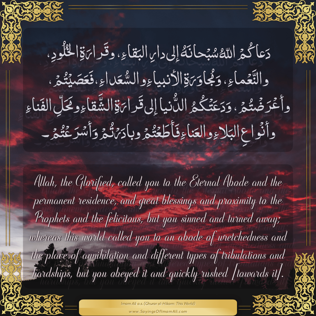 Allah, the Glorified, called you to the Eternal Abode and the permanent...
